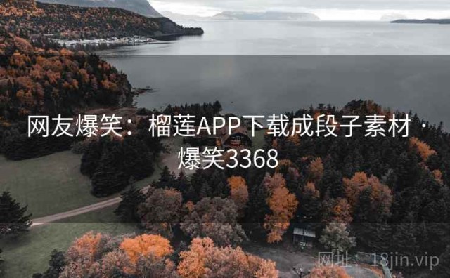 网友爆笑：榴莲APP下载成段子素材 · 爆笑3368