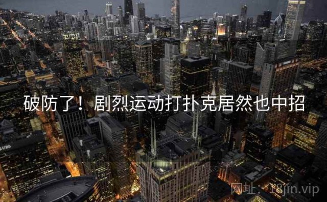 破防了！剧烈运动打扑克居然也中招