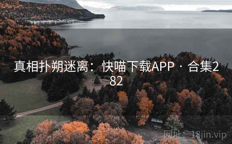 真相扑朔迷离:快喵下载APP · 合集282 真相扑朔迷离:快喵下载APP · 合集282